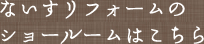 ナイスリフォームのショールームはこちら