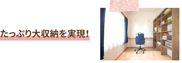 たっぷり大収納を実現！