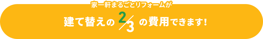 家一軒まるごとリフォームが建て替えの2/3の費用できます！