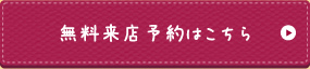 無料来店予約はこちら